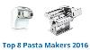 8 Best Pasta Makers 2016